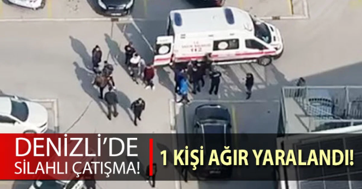 Denizli&rsquo;de &ccedil;ıkan silahlı &ccedil;atışmada 1 kişi ağır yaralandı