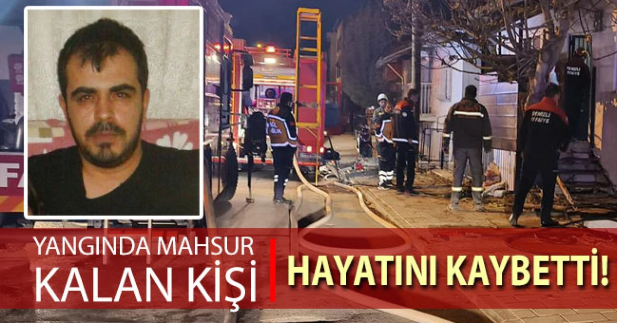 Denizli’de ev yangınında içeride mahsur kalan 1 kişi hayatını kaybetti