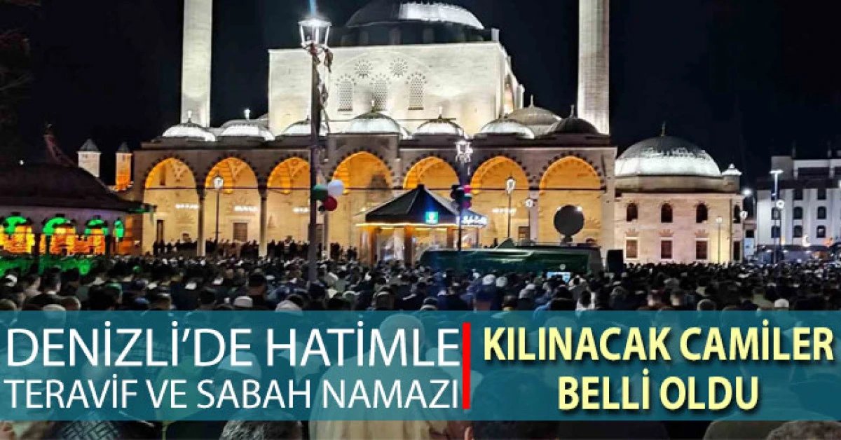 Denizli&rsquo;de hatimle teravih ve sabah namazı kılınacak camiler belli oldu