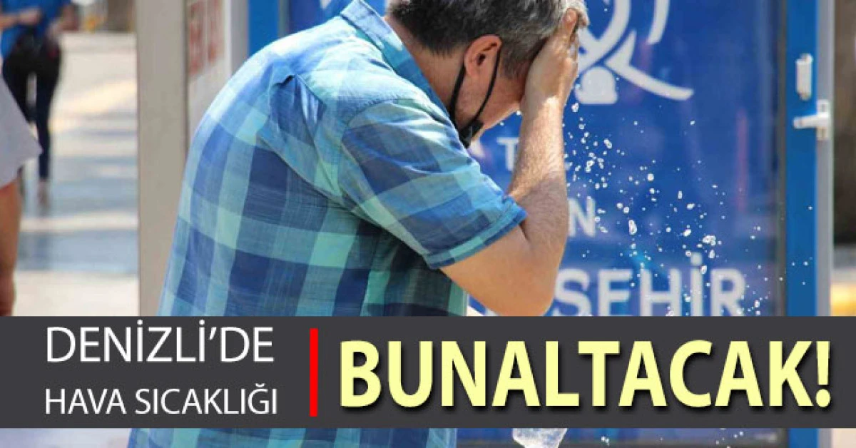 Denizli’de hava sıcaklığı 40 dereceye ulaşacak