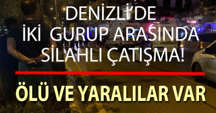 Denizli&rsquo;de iki grup arasında silahlı &ccedil;atışma; &Ouml;l&uuml; ve yaralılar var