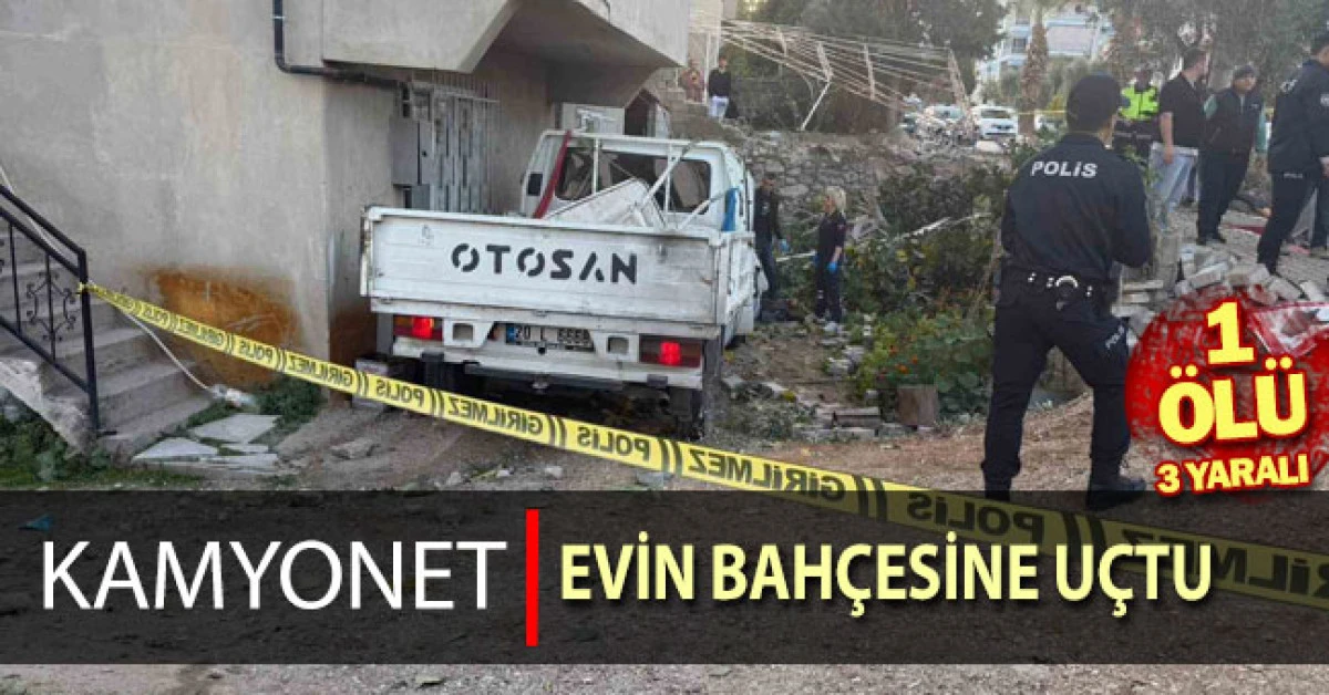 Denizli’de kamyonet evin bahçesine uçtu; 1 ölü 3 yaralı