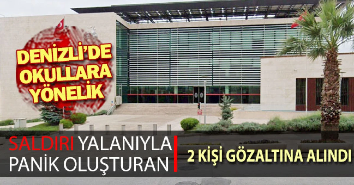 Denizli&rsquo;de okullara y&ouml;nelik &rsquo;saldırı&rsquo; yalanıyla panik oluşturan 2 kişi g&ouml;zaltına alındı