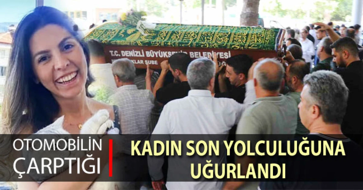 Denizli&rsquo;de otomobilin &ccedil;arptığı kadın son yolculuğuna uğurlandı