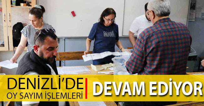 Denizli’de oy sayım işlemleri devam ediyor