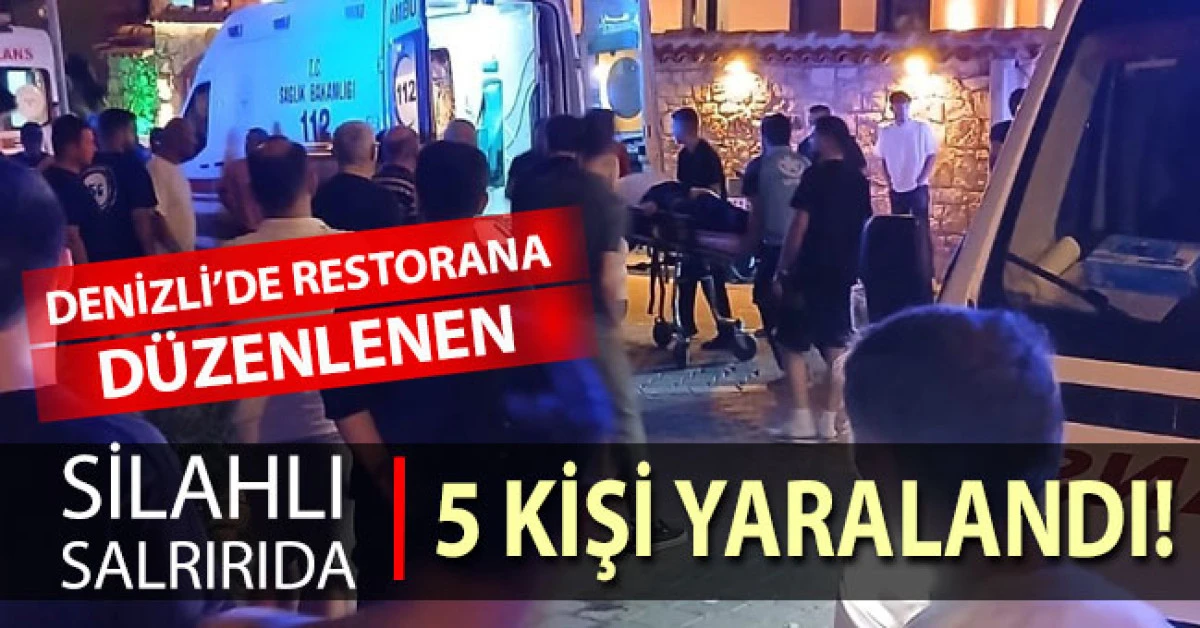 Denizli&rsquo;de restorana d&uuml;zenlenen silahlı saldırıda 5 kişi yaralandı
