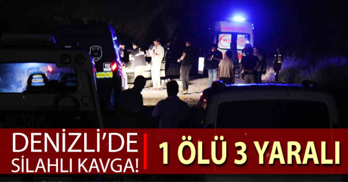 Denizli&rsquo;de silahlı kavga: 1 &ouml;l&uuml;, 3 yaralı