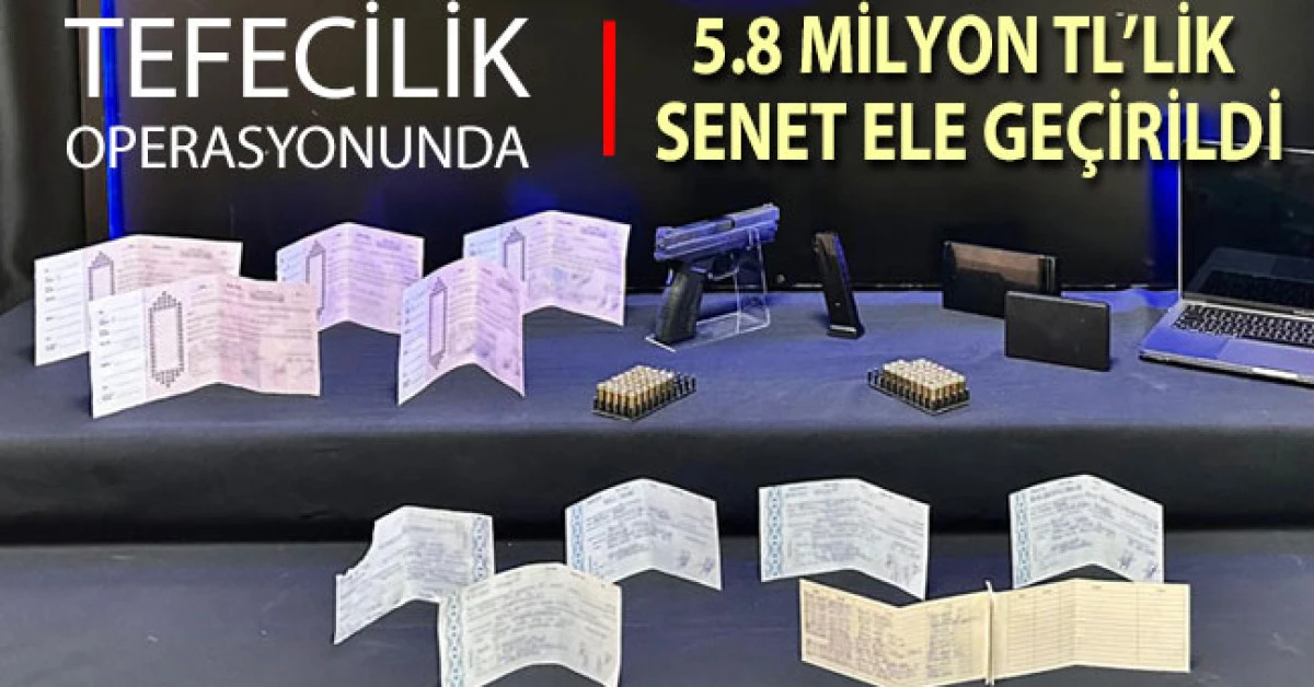 Denizli&rsquo;de tefecilik operasyonunda 5,8 milyon TL&rsquo;lik senet ele ge&ccedil;irildi
