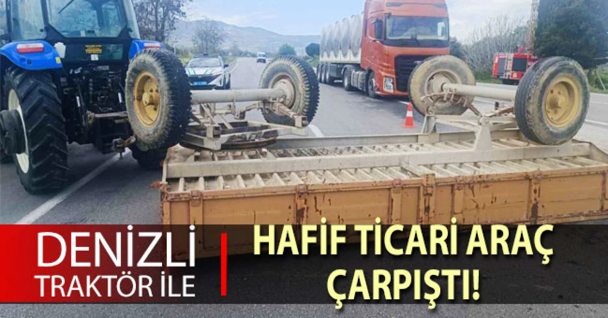 Denizli&rsquo;de trakt&ouml;r ile hafif ticari ara&ccedil; &ccedil;arpıştı