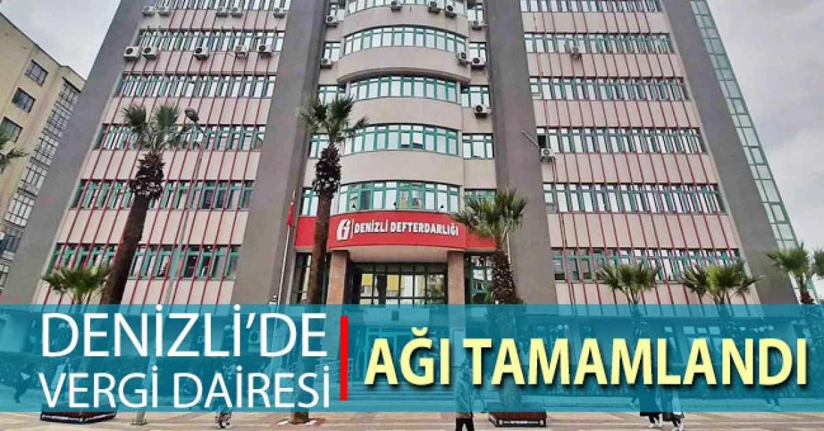 Denizli&rsquo;de vergi dairesi ağı tamamlandı