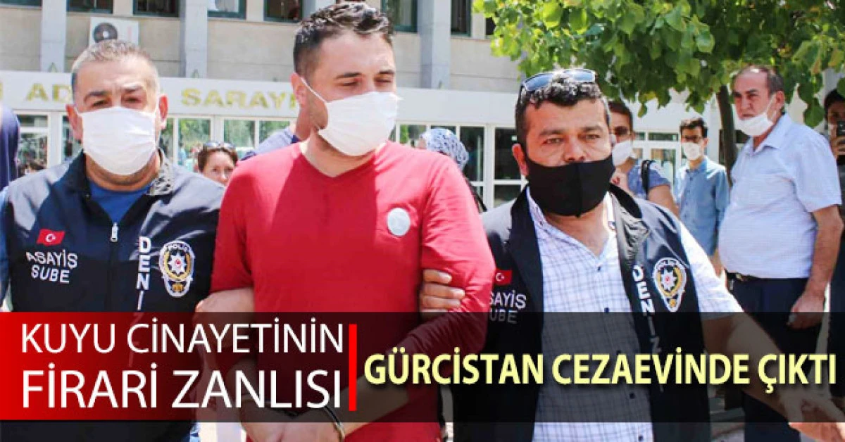 Denizli&rsquo;deki kuyu cinayetinin firari zanlısı G&uuml;rcistan&rsquo;da cezaevinde &ccedil;ıktı