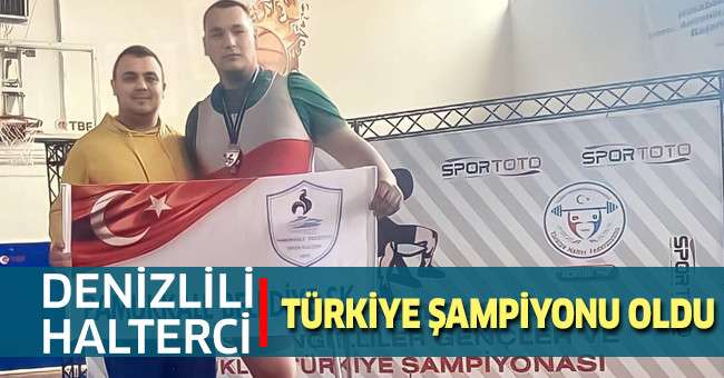 Denizlili halterci Türkiye Şampiyonu oldu