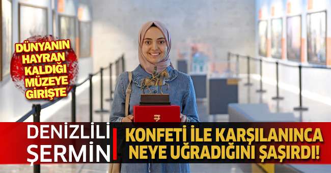 Denizlili Şermin girdiği müzede, neye uğradığını şaşırdı