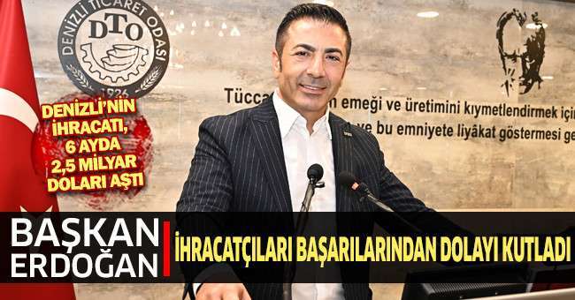 Denizli’nin ihracatı, 6 ayda 2,5 milyar doları aştı