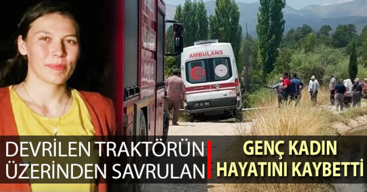 Devrilen trakt&ouml;r&uuml;n &uuml;zerinden yola savrulan gen&ccedil; kadın hayatını kaybetti