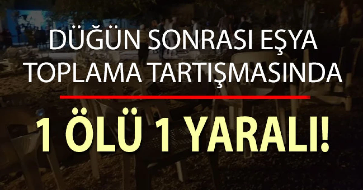 D&uuml;ğ&uuml;n sonrası eşya toplama tartışmasında 1 kişi &ouml;ld&uuml;, 1 kişi yaralandı