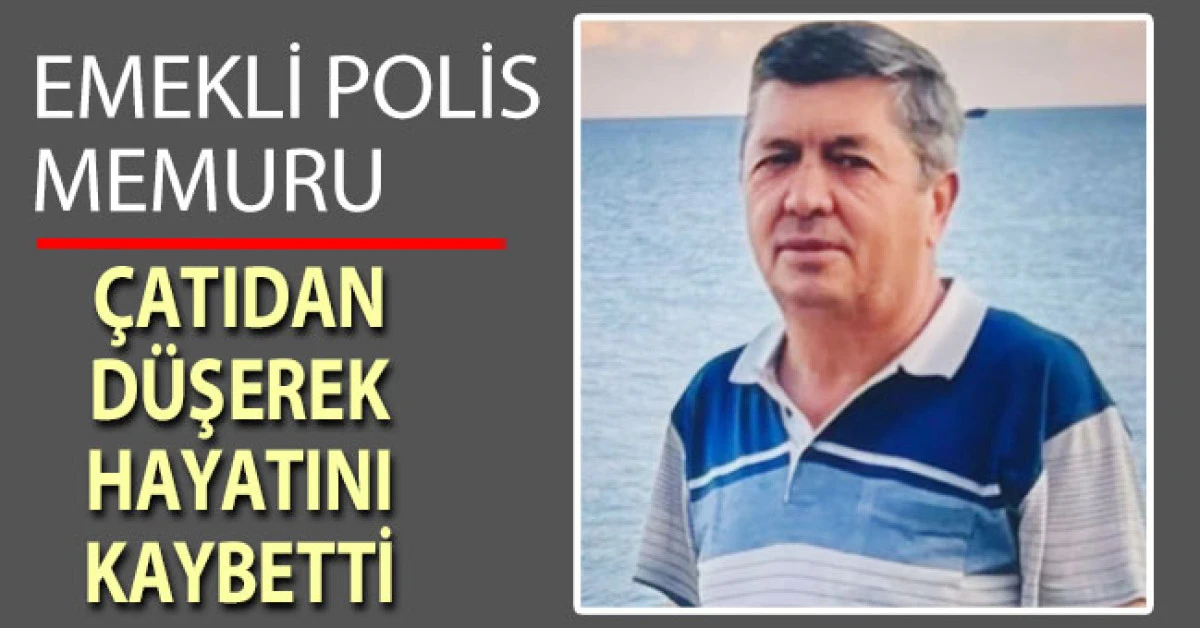 Emekli polis &ccedil;atıdan d&uuml;şerek hayatını kaybetti