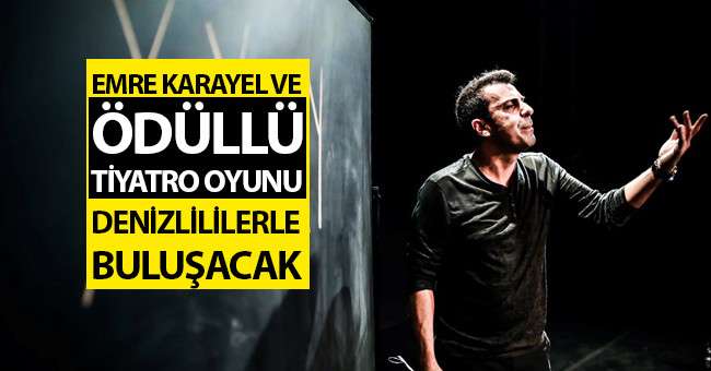 Emre Karayel ve ödüllü tiyatro oyunu Denizlililerle buluşacak