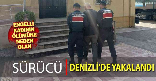 Engelli kadının ölümüne neden olan sürücü Denizli’de yakalandı