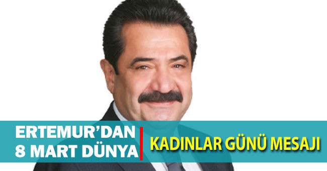 Ertemur’dan 8 mart dünya kadınlar günü mesajı