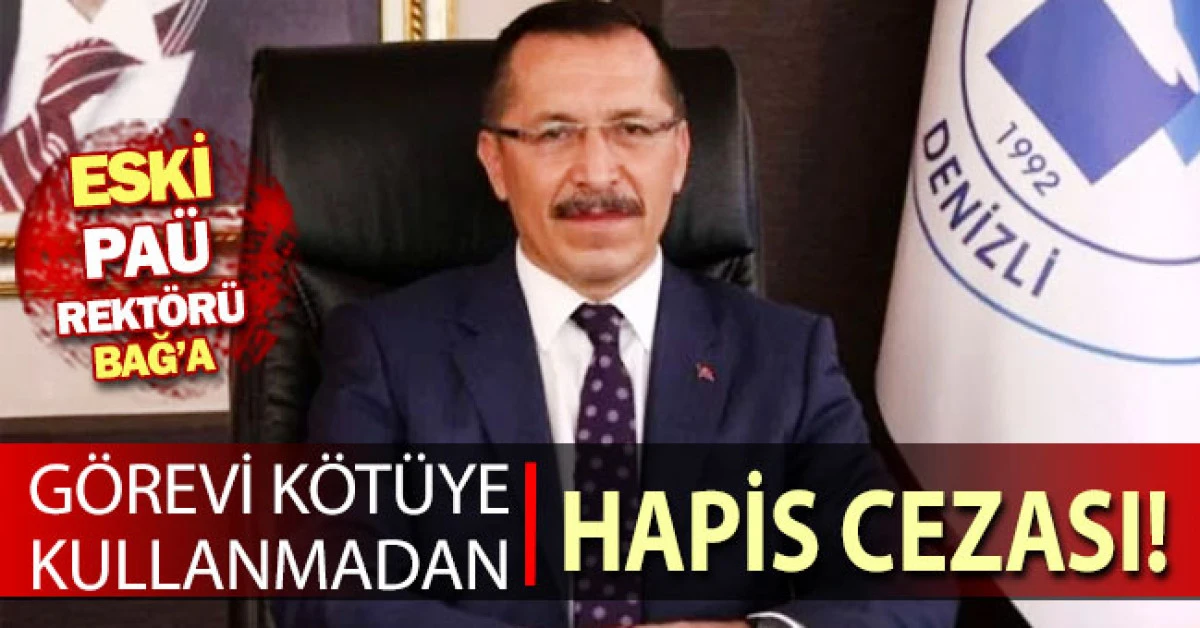 Eski PA&Uuml; Rekt&ouml;r&uuml; Bağ&rsquo;a g&ouml;revi k&ouml;t&uuml;ye kullanmadan hapis cezası