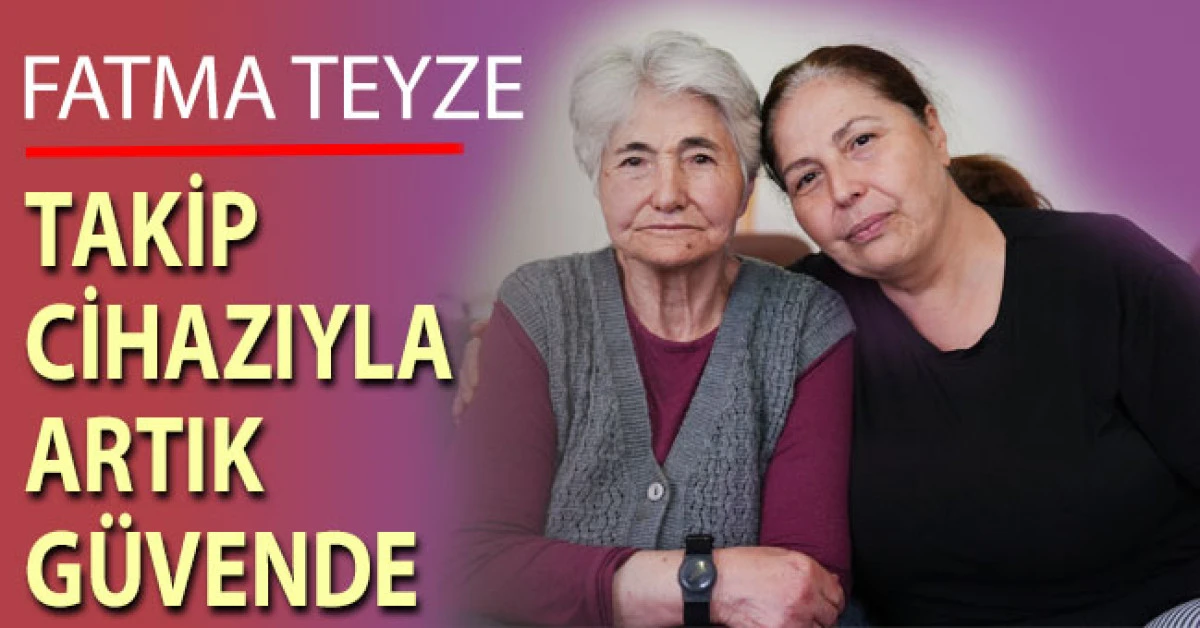 Fatma Teyze takip cihazıyla artık g&uuml;vende