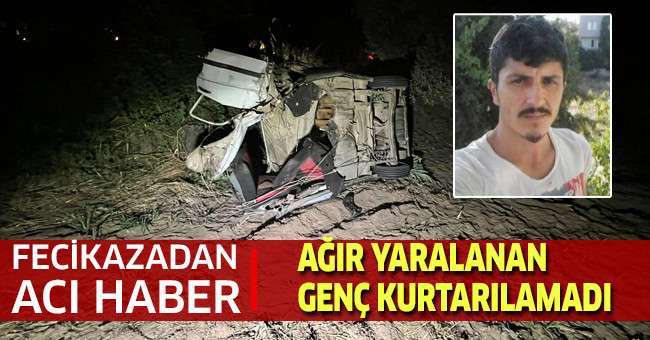 Feci kazada ağır yaralanan genç kurtarılamadı