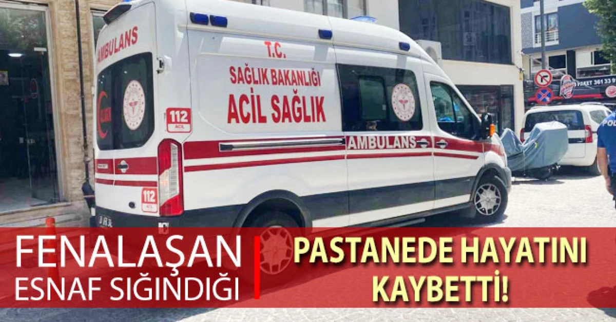 Fenalaşan esnaf sığındığı pastanede hayatını kaybetti