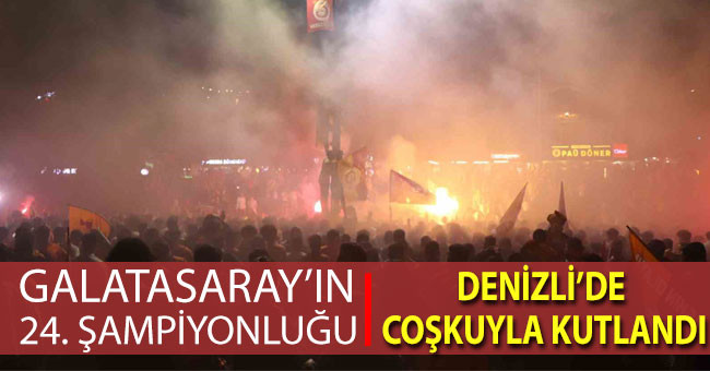 Galatasaray’ın 24. şampiyonluğu Denizli’de coşkuyla kutlandı