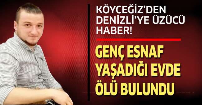 Genç esnaf evinde ölü bulundu