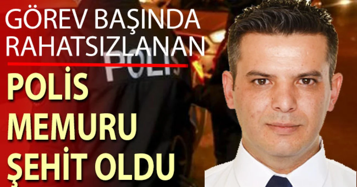 G&ouml;revi başında rahatsızlanan polis memuru şehit oldu