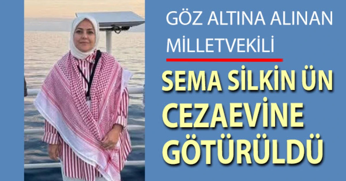 Gözaltına alınan Milletvekili Sema Silkin Ün cezaevine götürüldü