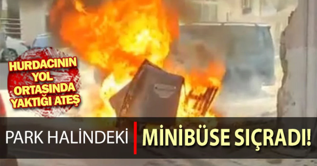 Hurdacı tarafından yol ortasında yakılan ateş park halindeki minib&uuml;se sı&ccedil;radı