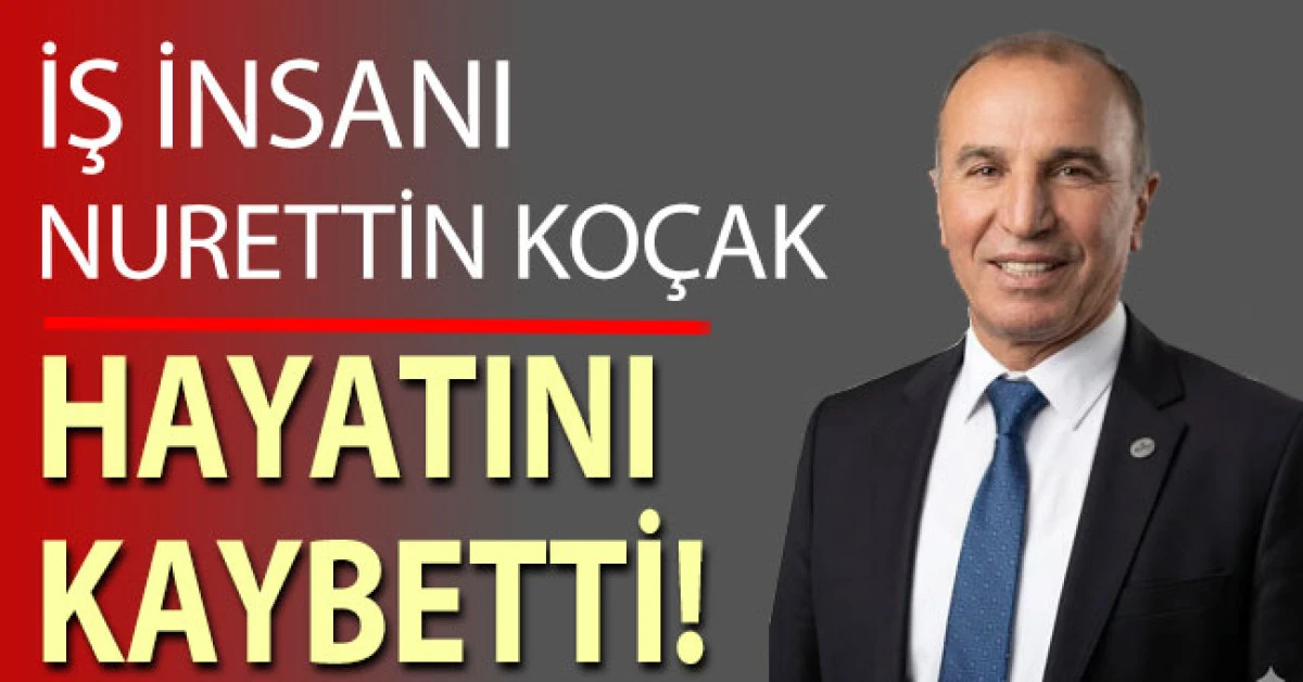 İş İnsanı Nurettin Ko&ccedil;ak hayatını kaybetti