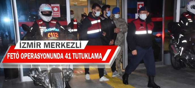 İzmir merkezli FETÖ operasyonunda 41 tutuklama