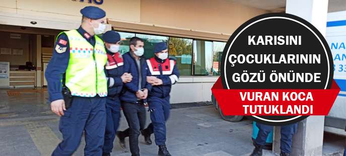  Karısını çocuklarının gözü önünde vuran koca tutuklandı