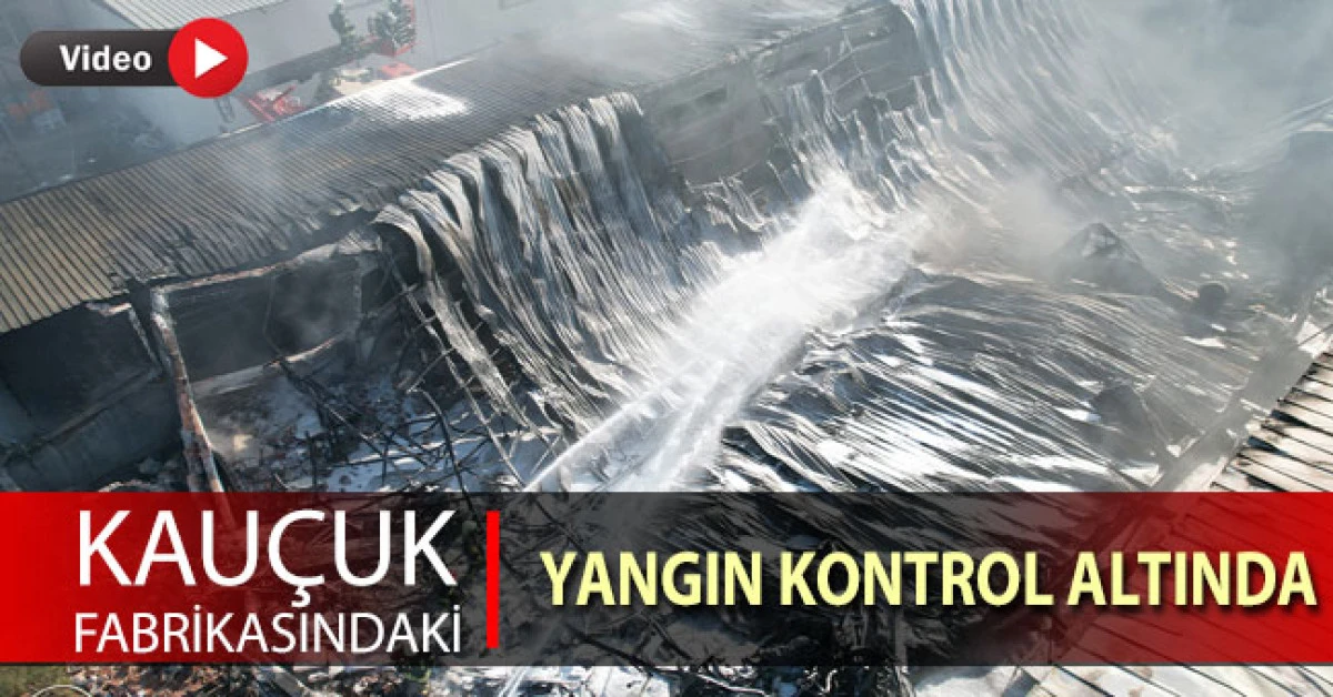 Kau&ccedil;uk fabrikasındaki yangın 3 saatlik &ccedil;alışmayla kontrol altına alındı