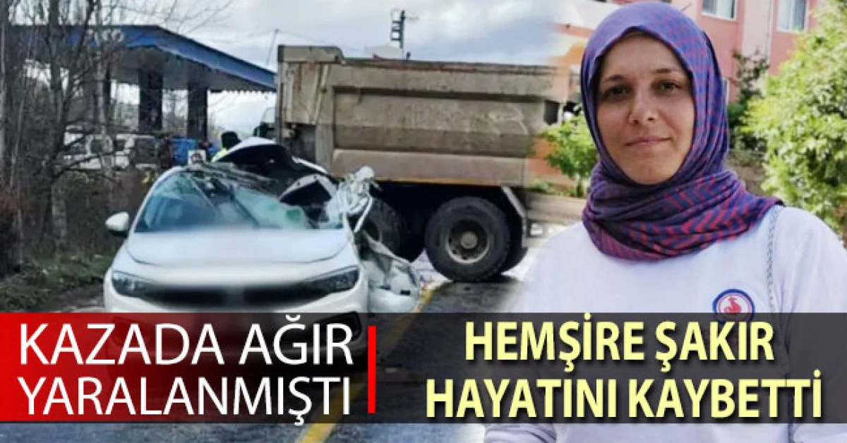 Kazada ağır yaralanan hemşire Kadriye Şakır hayatını kaybetti