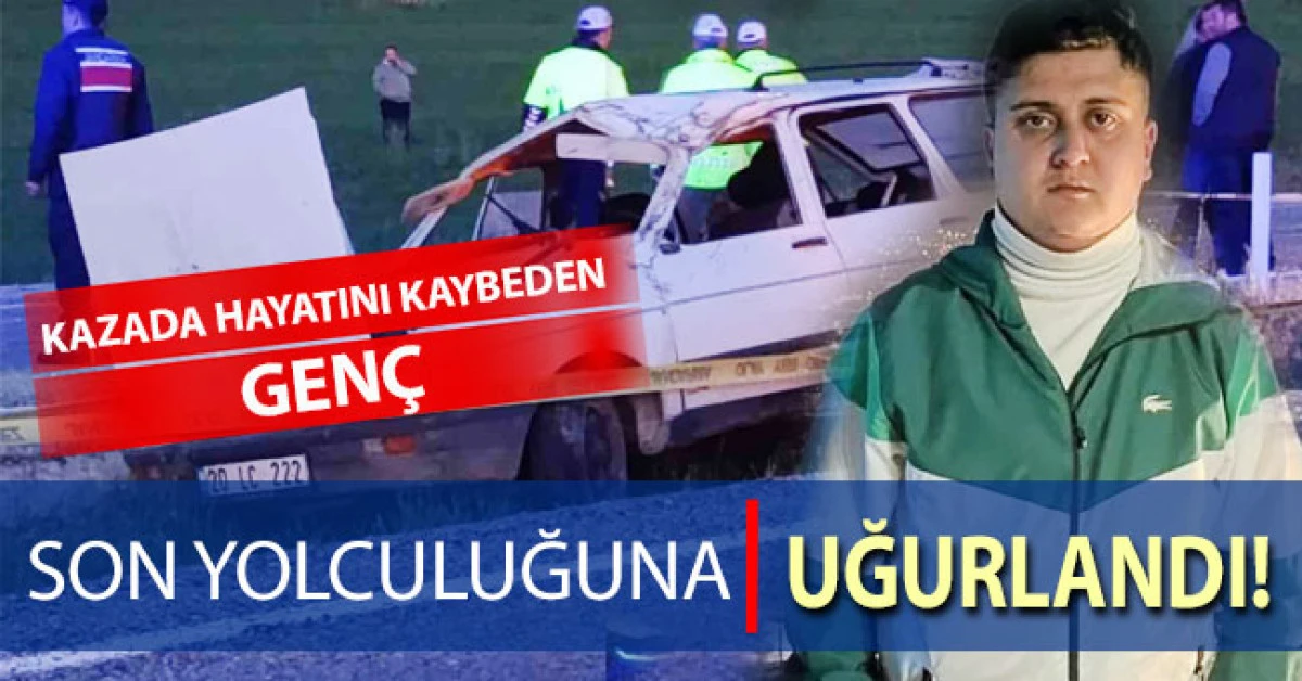 Kazada hayatını kaybeden gen&ccedil; son yolculuğuna uğurlandı