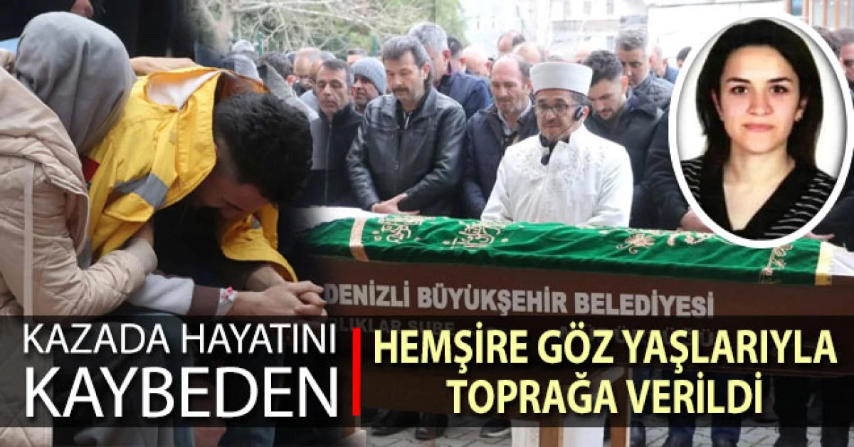 Kazada hayatını kaybeden hemşire g&ouml;z yaşlarıyla toprağa verildi