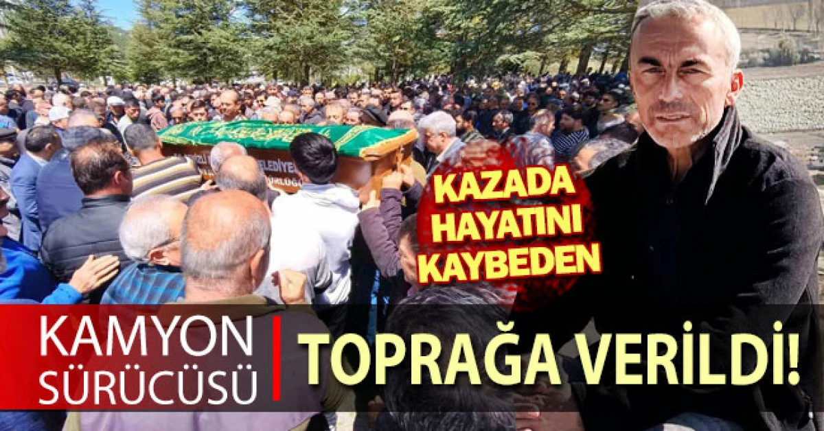 Kazada hayatını kaybeden kamyon s&uuml;r&uuml;c&uuml;s&uuml; son yolcuğuna uğurlandı