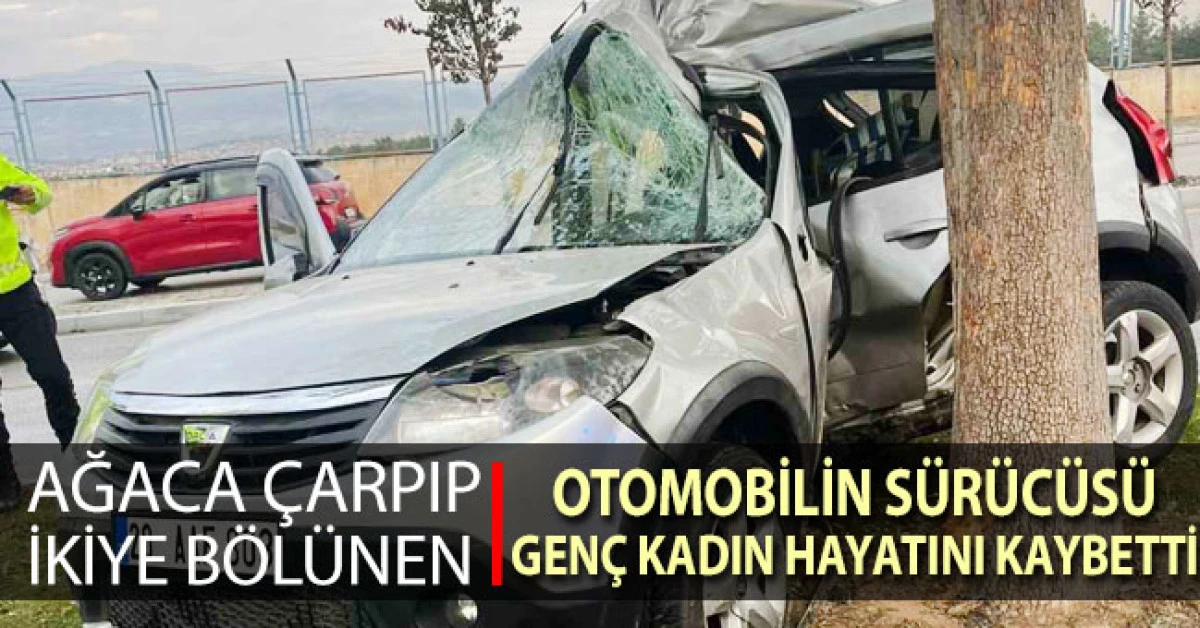 Kazada ikiye bölünen otomobil sürücüsü genç kadın hayatını kaybetti