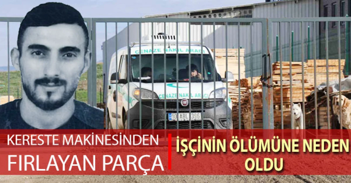 Kereste makinesinden fırlayan par&ccedil;a iş&ccedil;inin &ouml;l&uuml;m&uuml;ne neden oldu