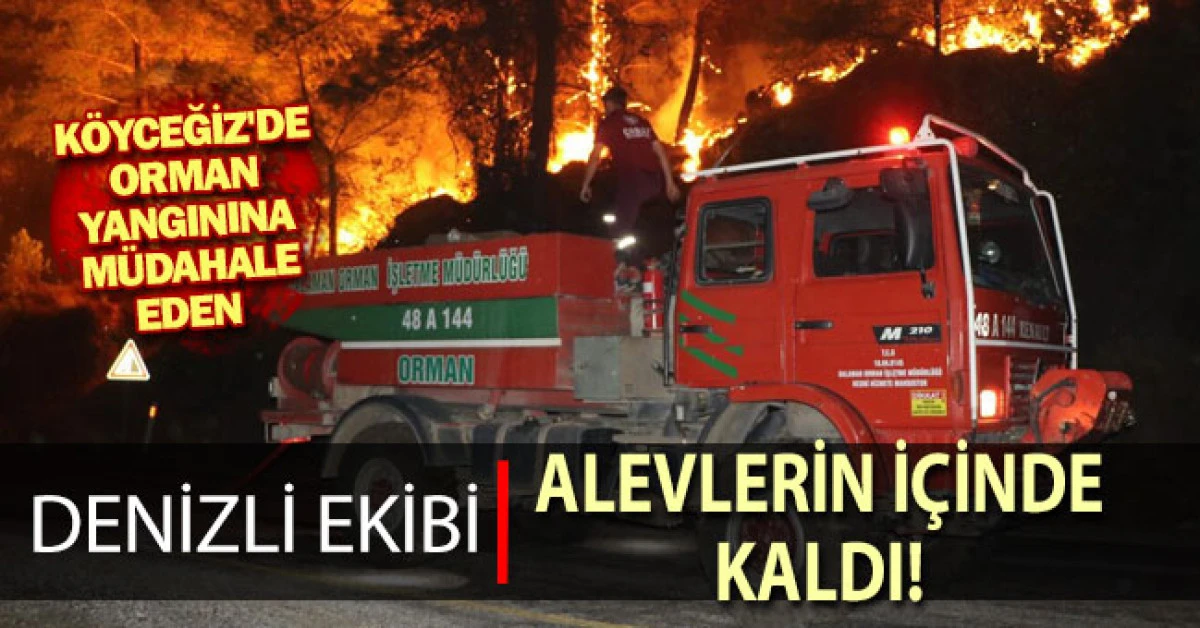 Köyceğiz'de orman yangınına müdahale eden Denizli ekibi alevler içinde kaldı