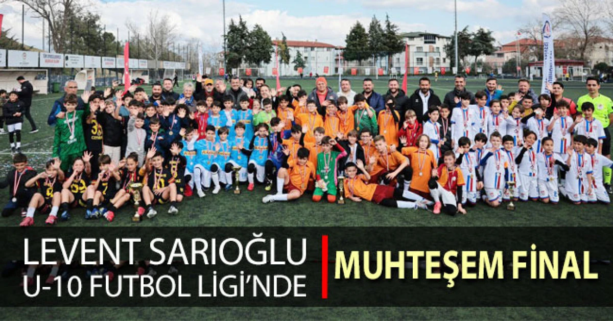 Levend Sarıoğlu U-10 Futbol Ligi&rsquo;nde muhteşem final