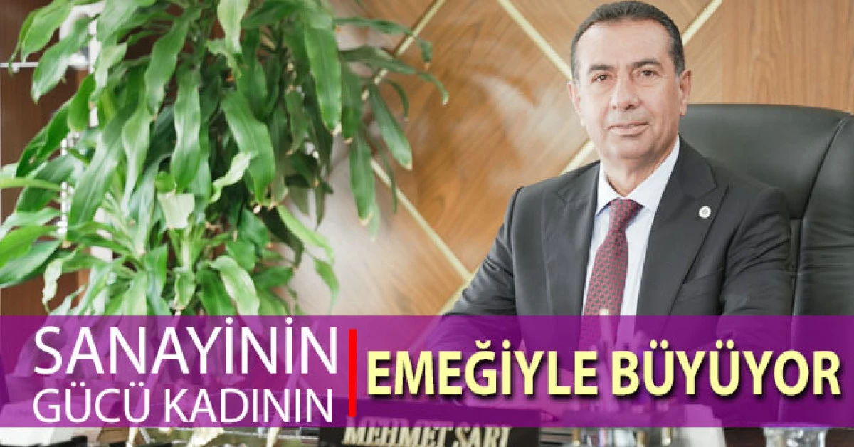 Mehmet Sarı; &ldquo;Sanayinin G&uuml;c&uuml; Kadının Emeğiyle B&uuml;y&uuml;yor&rdquo;