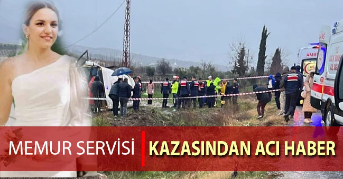 Memurları taşıyan servis kazasında acı haber geldi