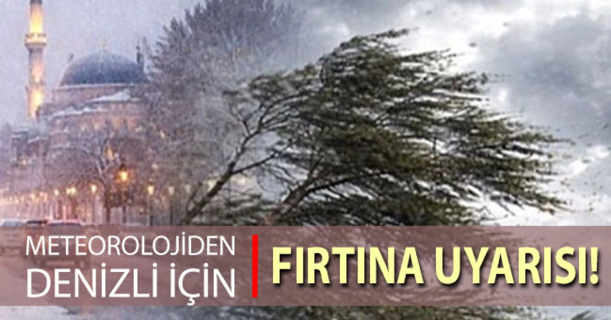 Meteoroloji&rsquo;den Denizli i&ccedil;in fırtına uyarısı