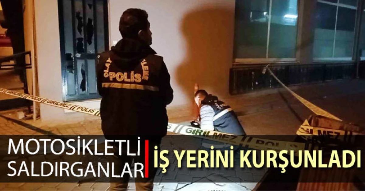 Motosikletli saldırganlar iş yerini kurşunladı