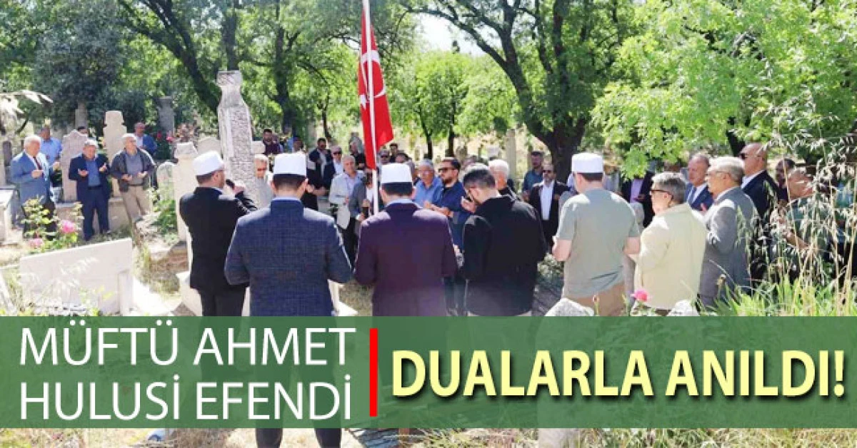 M&uuml;ft&uuml; Ahmet Hulusi Efendi dualarla anıldı